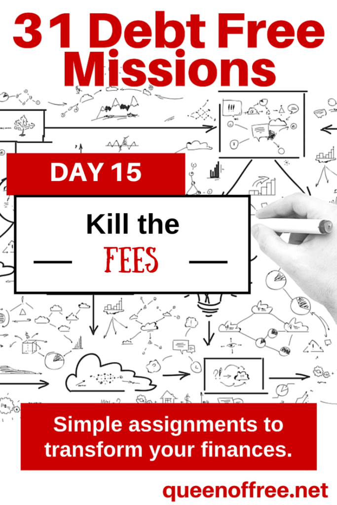 Are you paying more than you should? Fees can kill your debt free dreams (or at least slow them down). Take this mission to eliminate those fees.