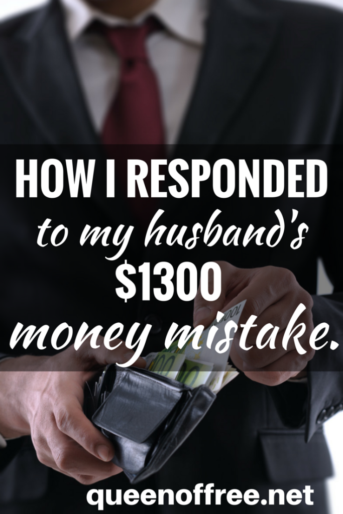 When my husband called to say he had made a $1300 money mistake, I could have freaked out. Here is what I did instead.