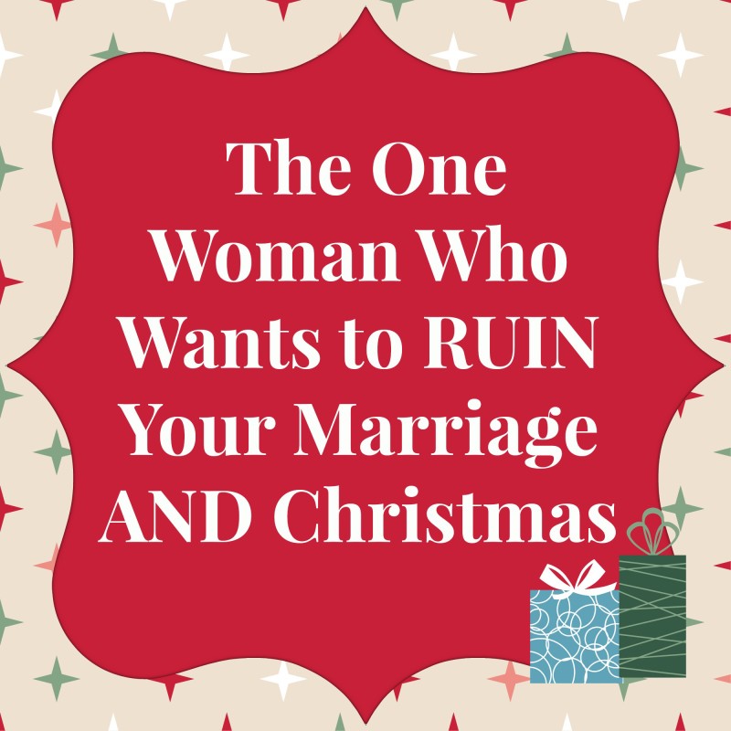 The One Woman Who Wants to Ruin Your Marriage AND Your Christmas