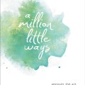 Get Emily P. Freeman's A Million Little Ways: Uncover the Art You Were Made to Live for only $1.99!