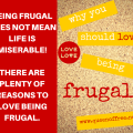 Being frugal does not have to be dreary. There are plenty of reasons why you should LOVE being frugal.