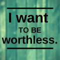 Do you have debt? Maybe your dream should be to be worthless.