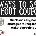 Tired of clipping and cutting? Don't have the energy or time to be extreme? You can save money without coupons with these simple, quick strategies.