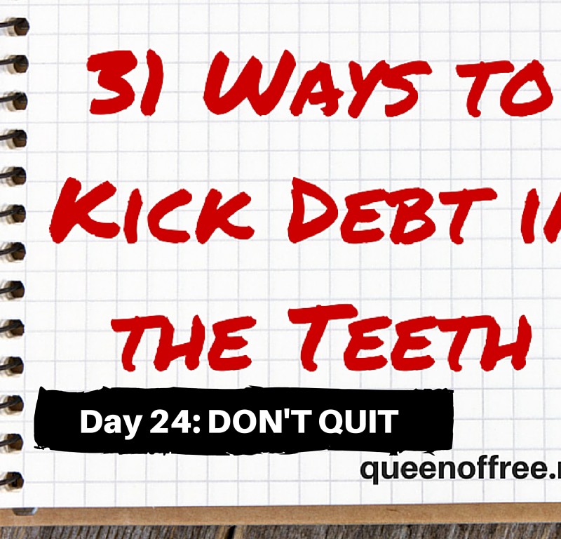 31 Ways to Kick Debt in the Teeth: DON’T QUIT