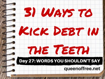 31 Ways to Kick Debt in the Teeth: WORDS YOU SHOULD NEVER SAY