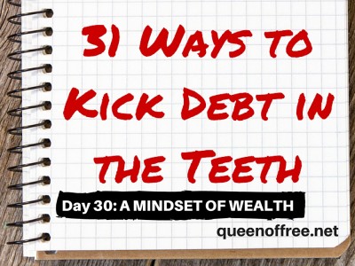 31 Ways to Kick Debt in the Teeth: OPERATE FROM A MINDSET OF WEALTH
