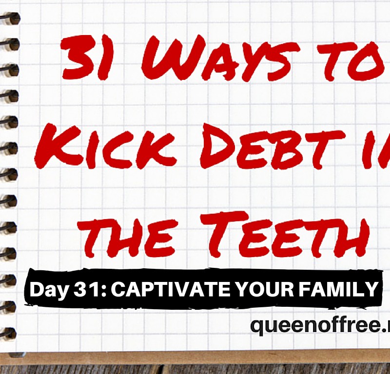 31 Ways to Kick Debt in the Teeth: CAPTIVATE YOUR FAMILY
