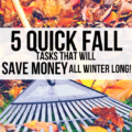 The fall is your perfect opportunity to take advantage of mild temperatures and do these 5 quick tasks guaranteed to save money during winter!