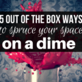 Tired of the same old decor? No budget to blow? No worries! Spruce up your space on a dime with these 5 out of the box ideas!