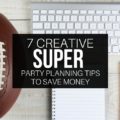 Planning a party for the big game this year? Don't miss these 7 Creative Super Bowl Party planning tips sure to save money!
