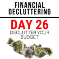 Financial Decluttering isn't just about physical possessions. You need to tackle your budget! Whether a pro or newbie, these are the tips you need.