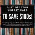 Your library card can save you $100s of dollars! Stream video, download music, listen to audiobooks, take online courses, & more.