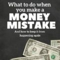 Make a Money Mistake? What you need to know to fix it, figure out why it occured, and how to keep it from happening again.
