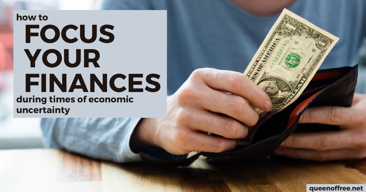 How to Focus Your Finances During Economic Uncertainty - Queen of Free